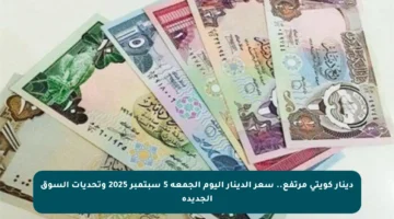 دينار كويتي مرتفع.. سعر الدينار اليوم الجمعة 5 سبتمبر 2025 وتحديات السوق الجديدة